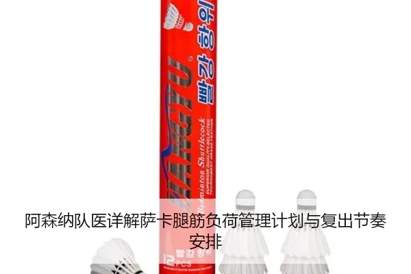 阿森纳队医详解萨卡腿筋负荷管理计划与复出节奏安排